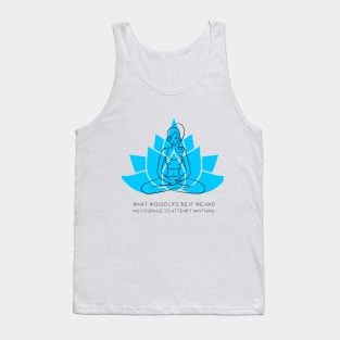 What Would Life Be if We Had No Courage to Attempt Anything Tank Top